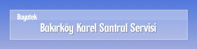 Bakırköy Karel Santral Servisi Bakırköy Karel Santral Arıza Servisi