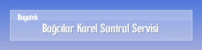 Bağcılar Karel Santral Arıza Servisi
