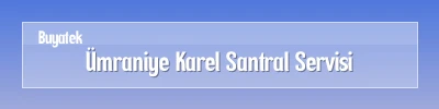 Ümraniye Karel Santral Servisi Ümraniye Karel Santral Arıza Servisi